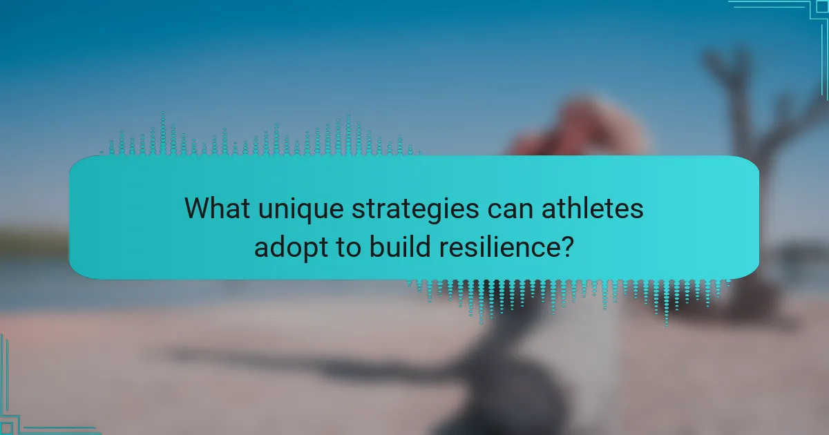 What unique strategies can athletes adopt to build resilience?